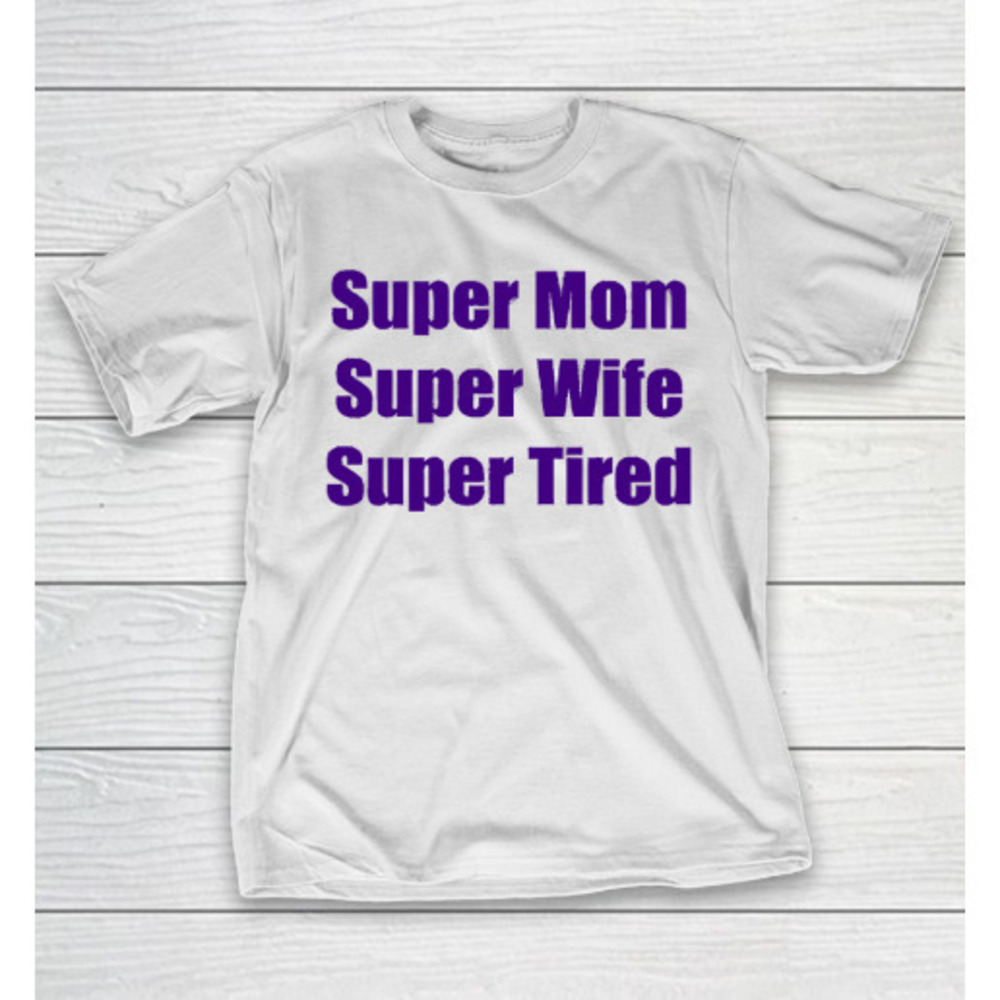 Mothers Day Funny Gift Ideas Apparel Super Mom Super Wife Super Tired T Shirt